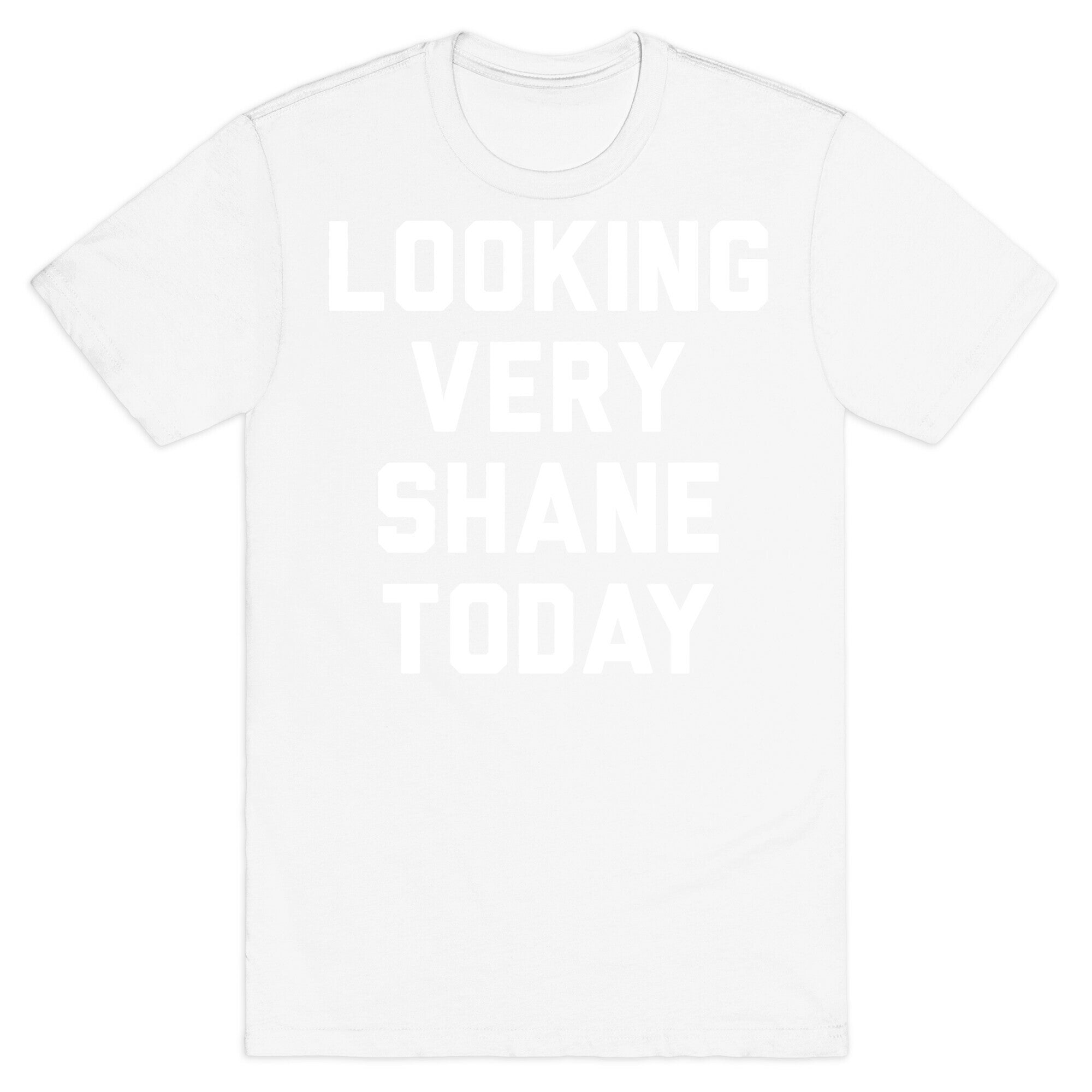 Looking Very Shane Today T-Shirt